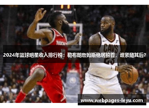 2024年篮球明星收入排行榜:勒布朗詹姆斯稳居榜首,谁紧随其后?