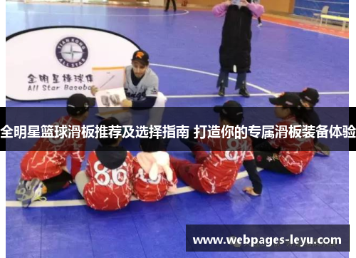 全明星篮球滑板推荐及选择指南 打造你的专属滑板装备体验