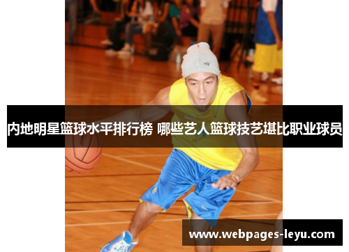 内地明星篮球水平排行榜 哪些艺人篮球技艺堪比职业球员