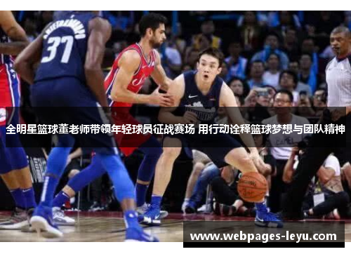 全明星篮球董老师带领年轻球员征战赛场 用行动诠释篮球梦想与团队精神