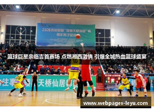 篮球巨星亲临吉首赛场 点燃湘西激情 引爆全城热血篮球盛宴