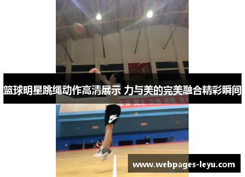 篮球明星跳绳动作高清展示 力与美的完美融合精彩瞬间