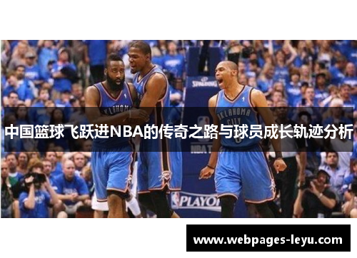 中国篮球飞跃进NBA的传奇之路与球员成长轨迹分析