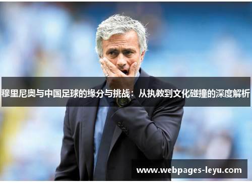 穆里尼奥与中国足球的缘分与挑战:从执教到文化碰撞的深度解析