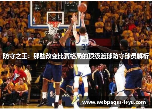 防守之王：那些改变比赛格局的顶级篮球防守球员解析